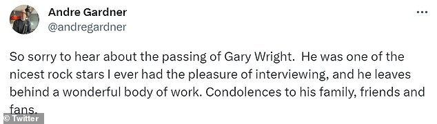 'So sorry to hear about the passing of Gary Wright. He was one of the nicest rock stars I ever had the pleasure of interviewing, and he leaves behind a wonderful body of work. Condolences to his family, friends and fans,' radio personality, Andre Gardner, wrote on Twitter